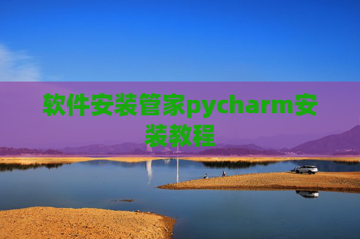 软件安装管家pycharm安装教程 软件安装管家pycharm安装教程